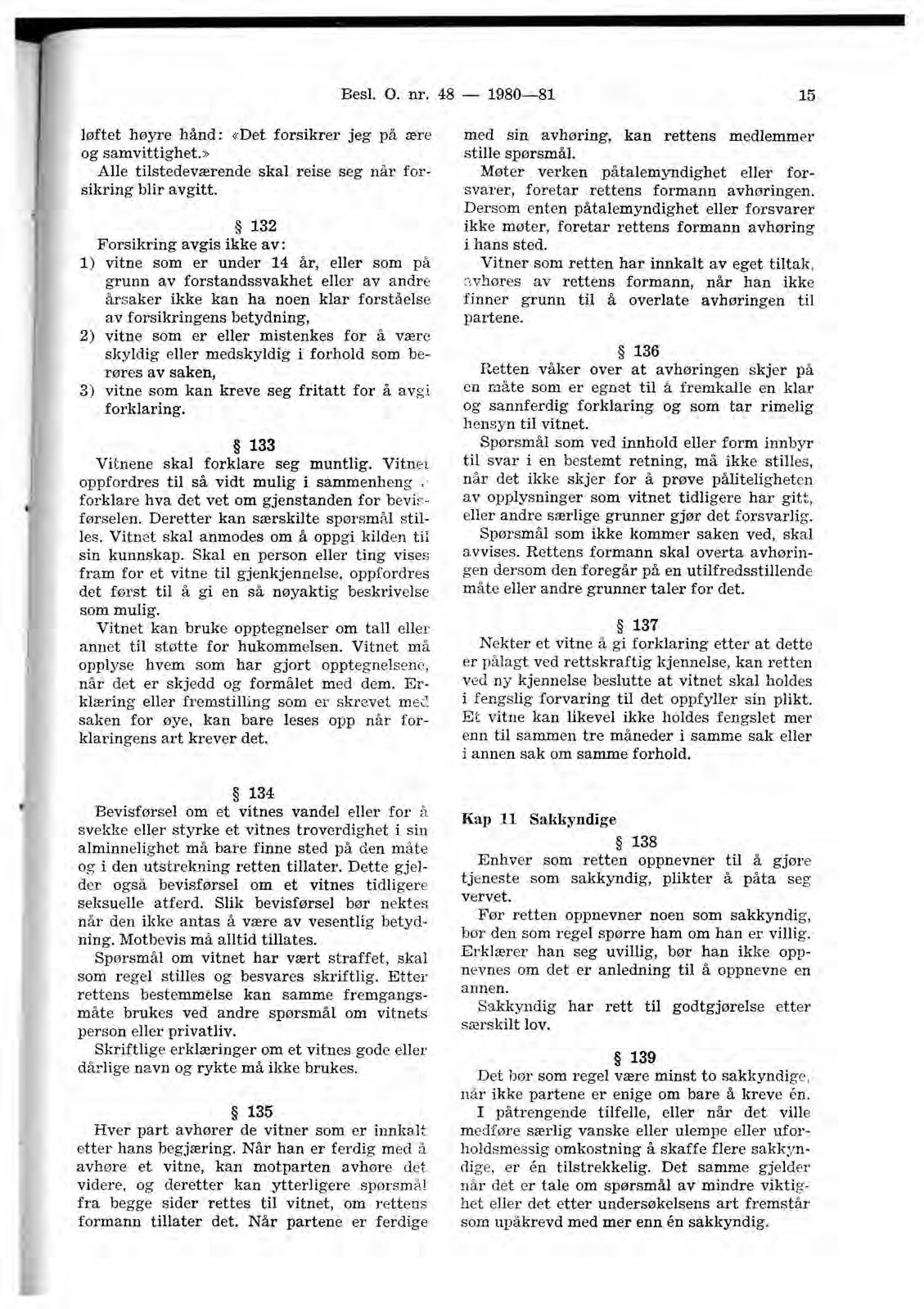 Besl. O. nr. 48-1980-81 15 løftet høyre hånd : «Det forsikrer jeg på ære og samvittighet.» Alle tilstedeværende skal reise seg når forsikring blir avgitt.