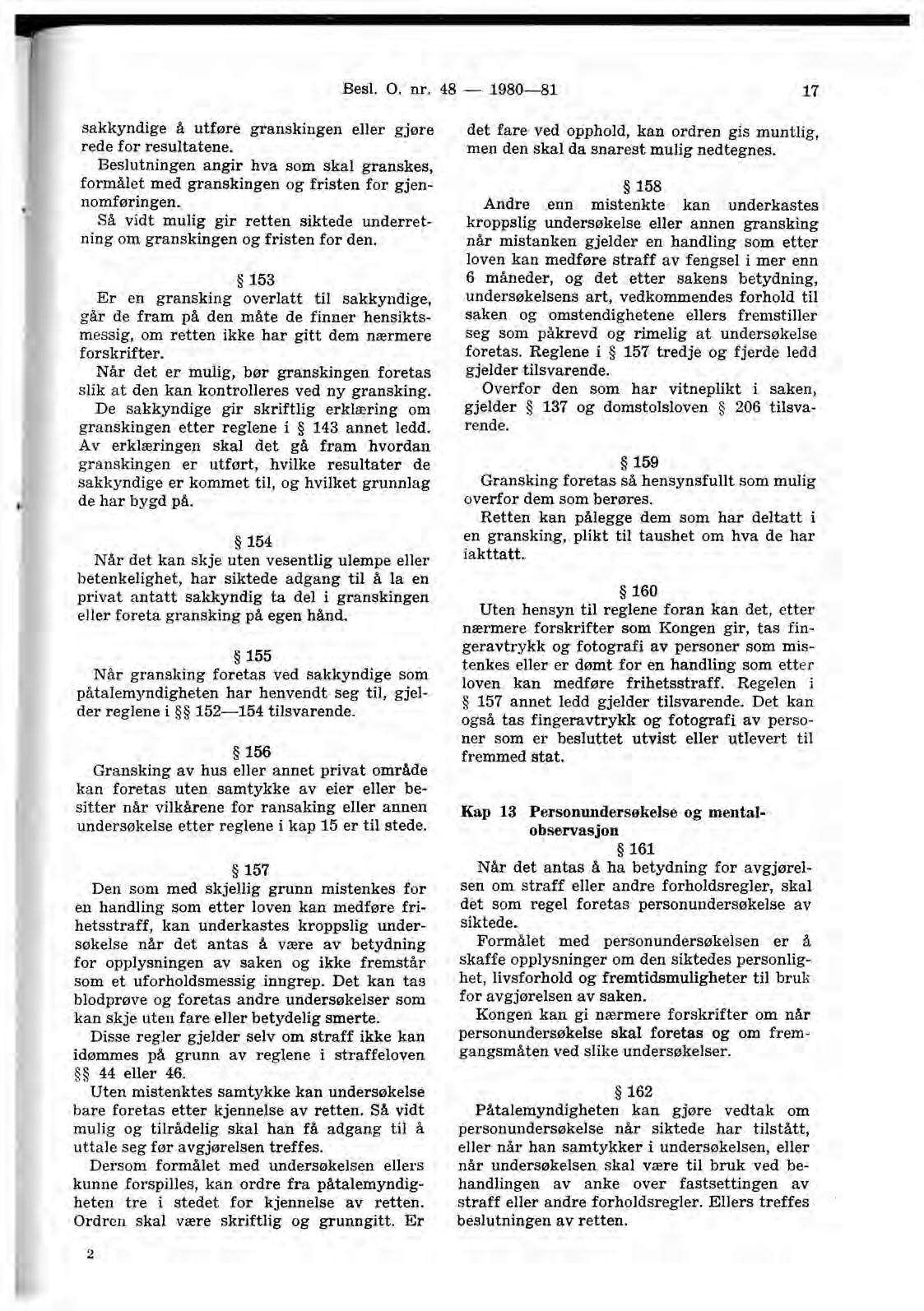 Besl. O. nr. 48-1980-81 17 sakkyndige å utføre granskingen eller gjøre rede for resultatene. Beslutningen angir hva som skal granskes, formålet med granskingen og fristen for gjennomføringen.