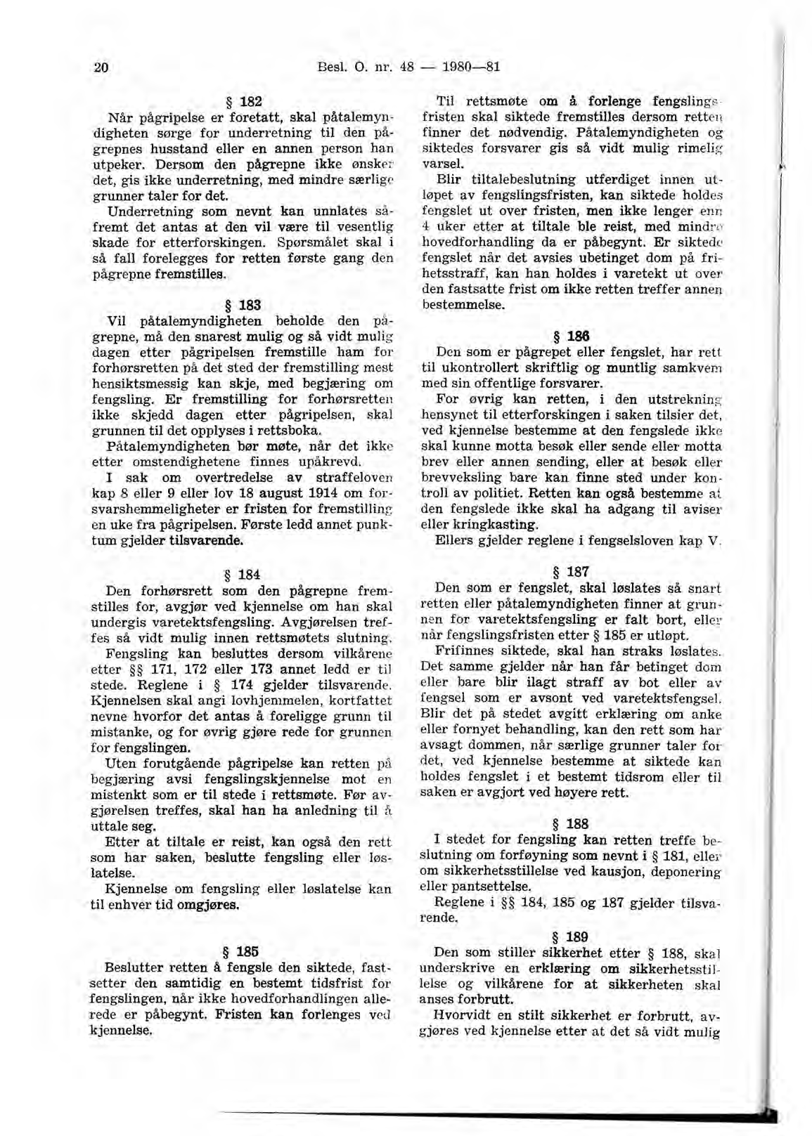 20 Besl. O. nr. 48-1980-81 182 Når pågripelse er foretatt, skal påtalemyndigheten sørge for underretning til den pågrepnes husstand eller en annen person han utpeker.