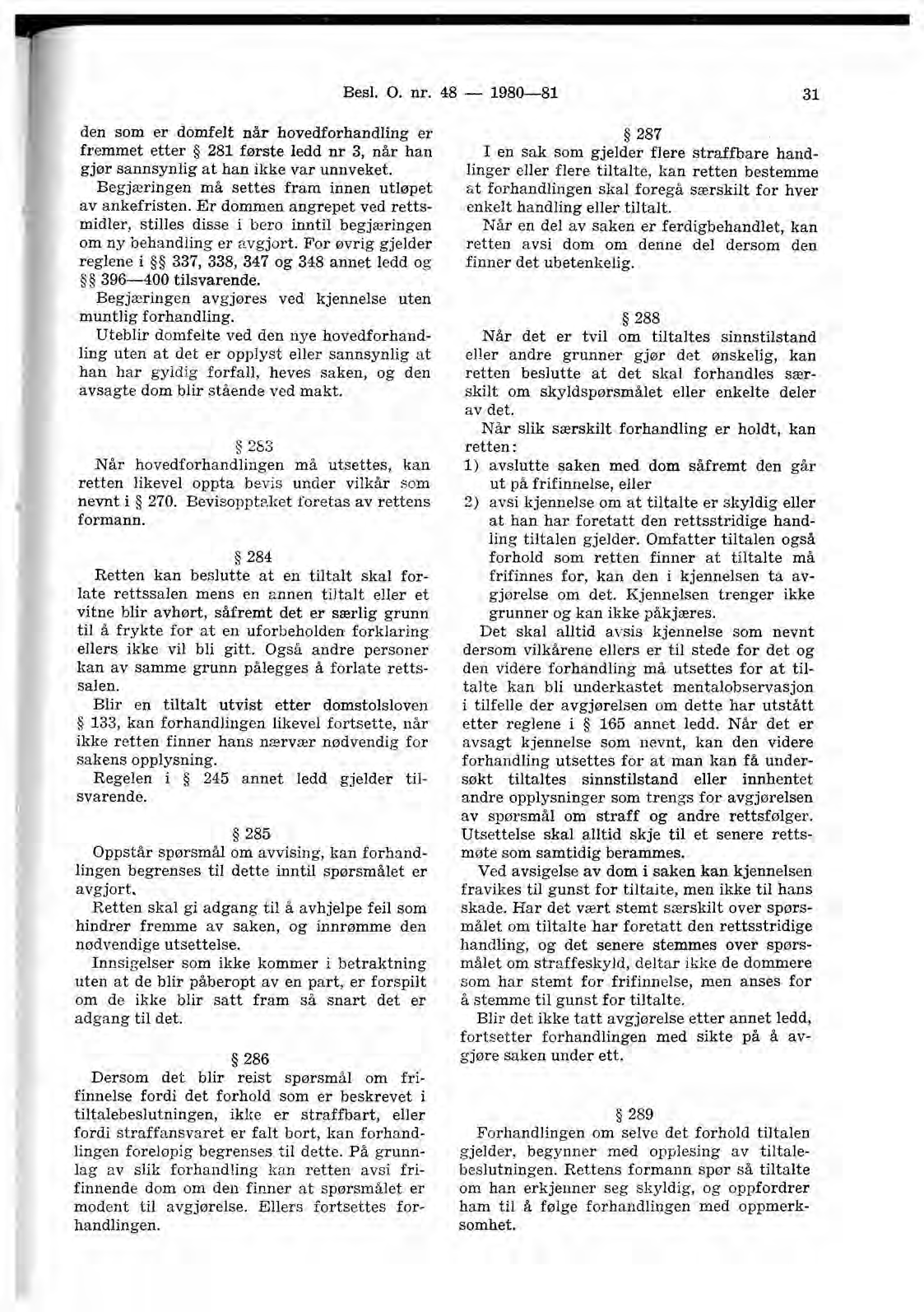 Besl. O. nr. 48-1980-81 31 den som er domfelt når hovedforhandling er fremmet etter 281 første ledd nr 3, når han gjør sannsynlig at han ikke var unnveket.