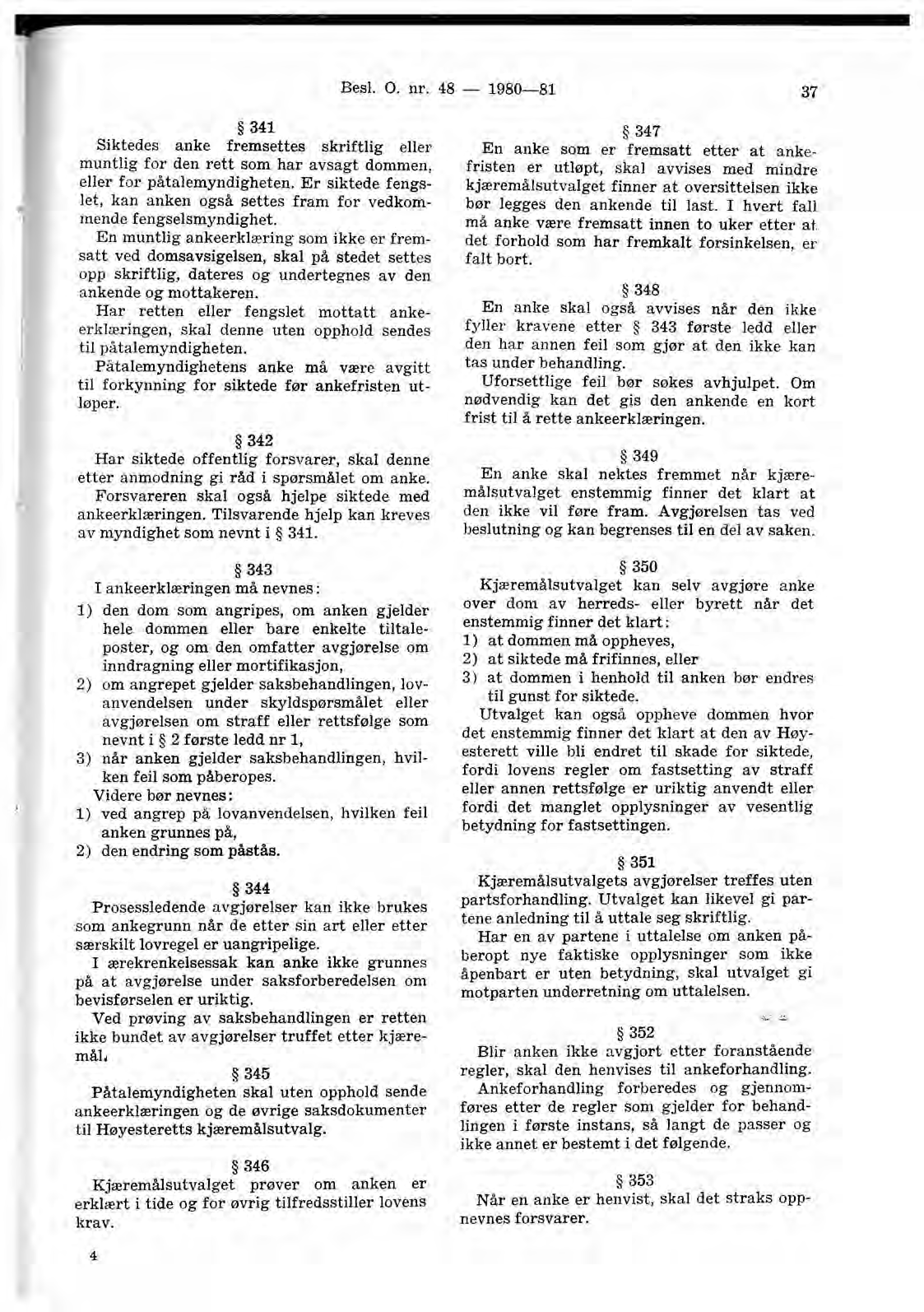 Besl. O. nr. 48-1980-81 37 341 Siktedes anke fremsettes skriftlig eller muntlig for den rett som har avsagt dommen eller for påtalemyndigheten.