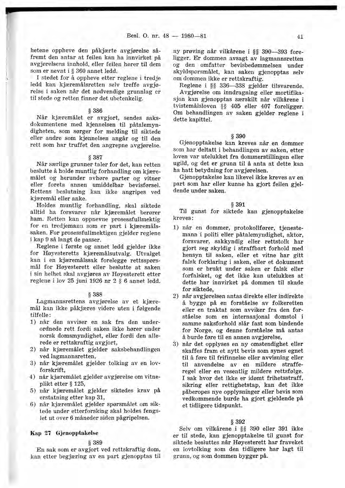 Besl. O. nr. 48-1980-81 41 betene oppheve den påkjærte avgjørelse såfremt den antar at feilen kan ha innvirket på avgjørelsens innhold, eller feilen hører til dem som er nevnt i 360 annet ledd.