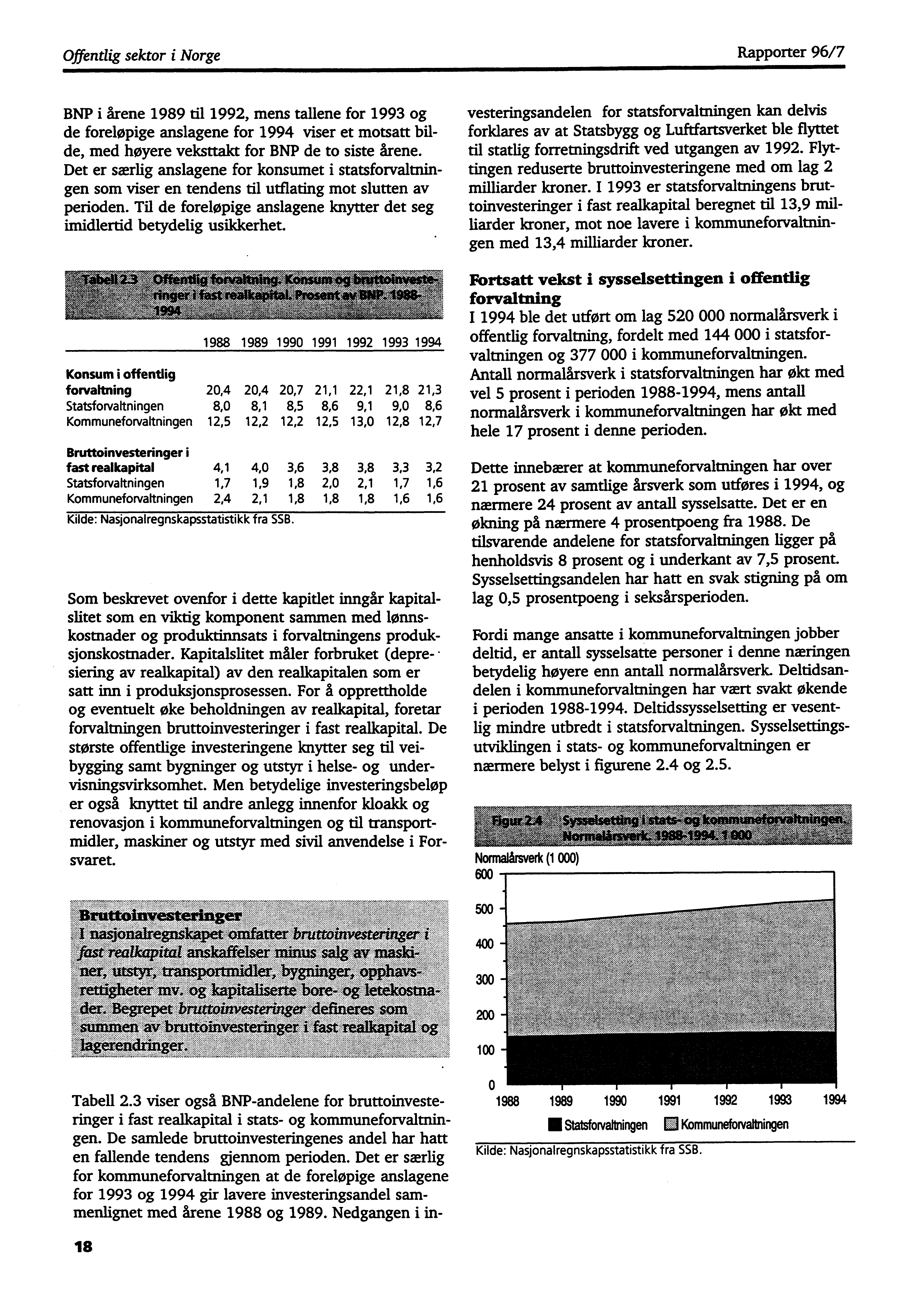 Offentlig sektor i Norge Rapporter 96/7 BNP i år-ene 1989 til 1992, mens tallene for 1993 og de foreløpige anslagene for 1994 viser et motsatt bilde, med høyere veksttakt for BNP de to siste årene.