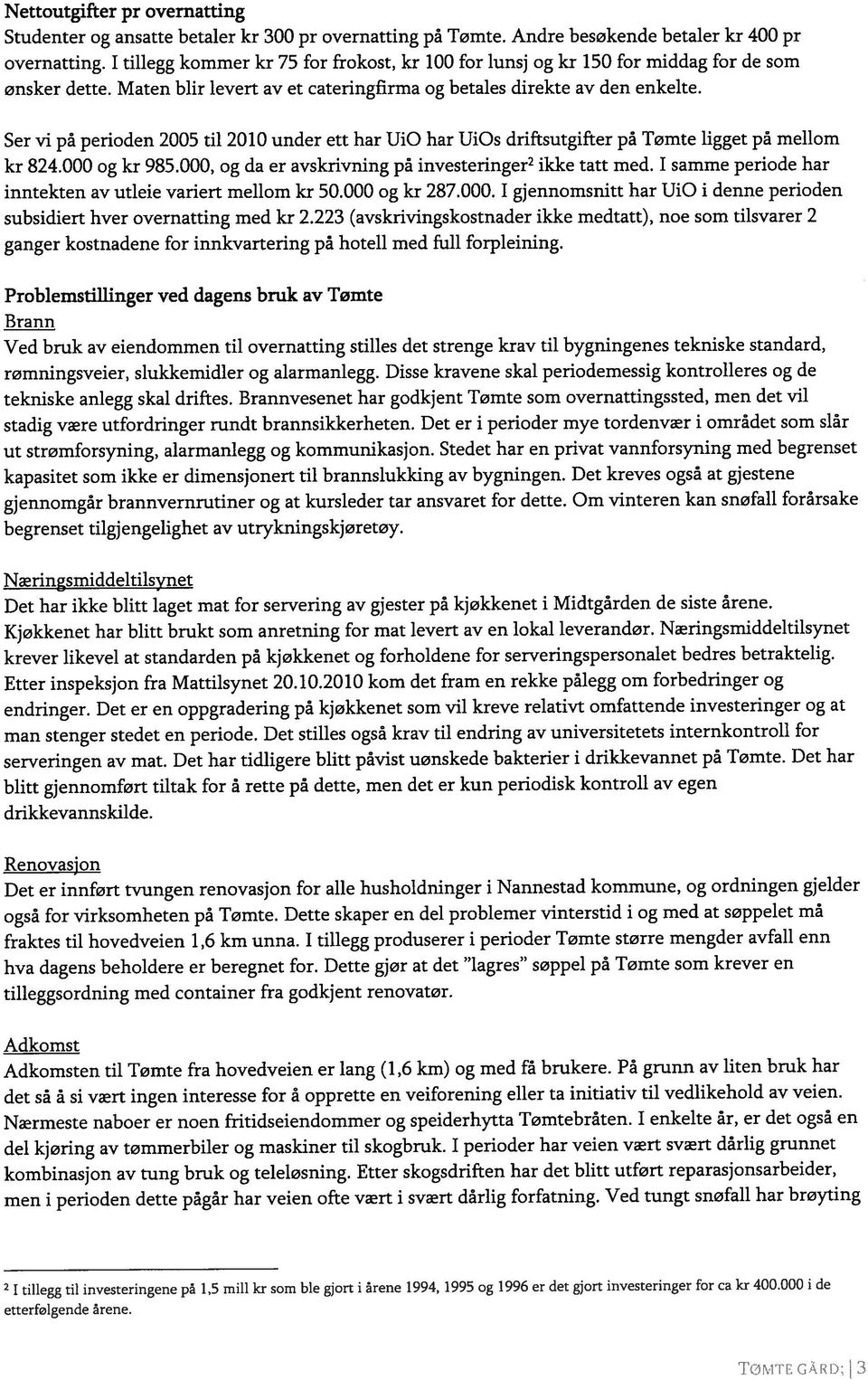 Ser vi på perioden 2005 til 2010 under ett har UiO har UiOs driftsutgifter på Tømte ligget på mellom kr 824.000 og kr 985.000, og da er avskrivning på investeringer2 ikke tatt med.