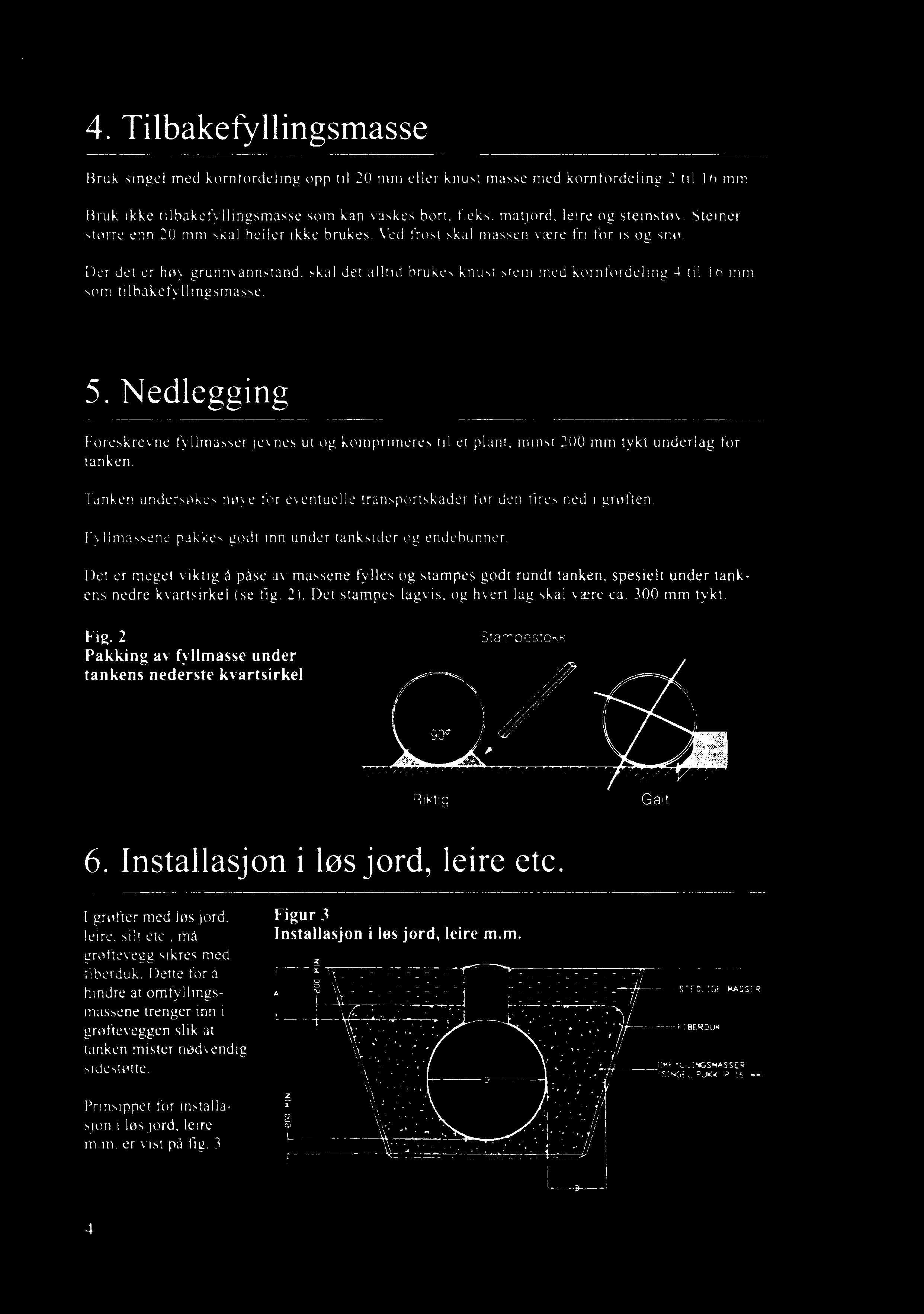 4. Tilbakefyllingsmasse Bruk singel med komfordeling opp til 20 mm eller knust masse med komfordeling 2 til 16 mm Bruk ikke tilbakefyllingsmasse som kan vaskes bort. f.eks.