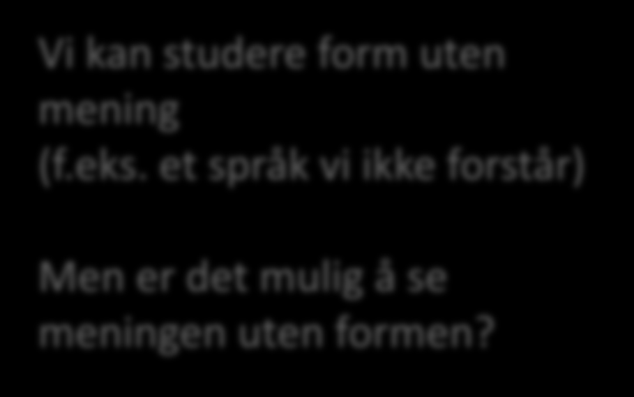 Et språkuttrykk ha to sider Form Studeres i Fonetikk: lyder Fonologi: kombinering av lyder Morfologi: Ordenes form Syntaks: Setningenes form