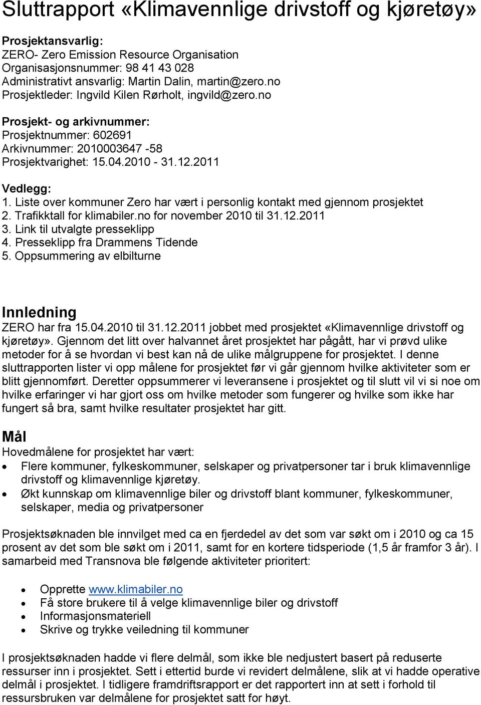 Liste over kommuner Zero har vært i personlig kontakt med gjennom prosjektet 2. Trafikktall for klimabiler.no for november 2010 til 31.12.2011 3. Link til utvalgte presseklipp 4.