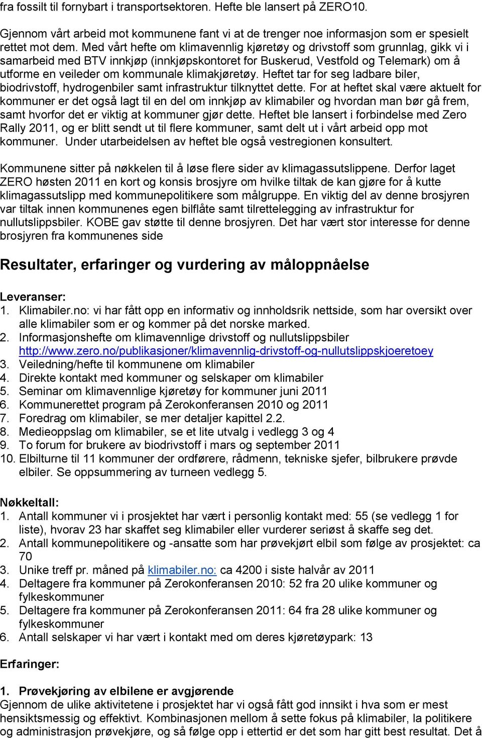 klimakjøretøy. Heftet tar for seg ladbare biler, biodrivstoff, hydrogenbiler samt infrastruktur tilknyttet dette.