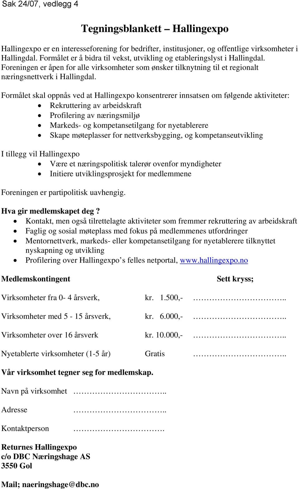 Formålet skal oppnås ved at Hallingexpo konsentrerer innsatsen om følgende aktiviteter: Rekruttering av arbeidskraft Profilering av næringsmiljø Markeds- og kompetansetilgang for nyetablerere Skape