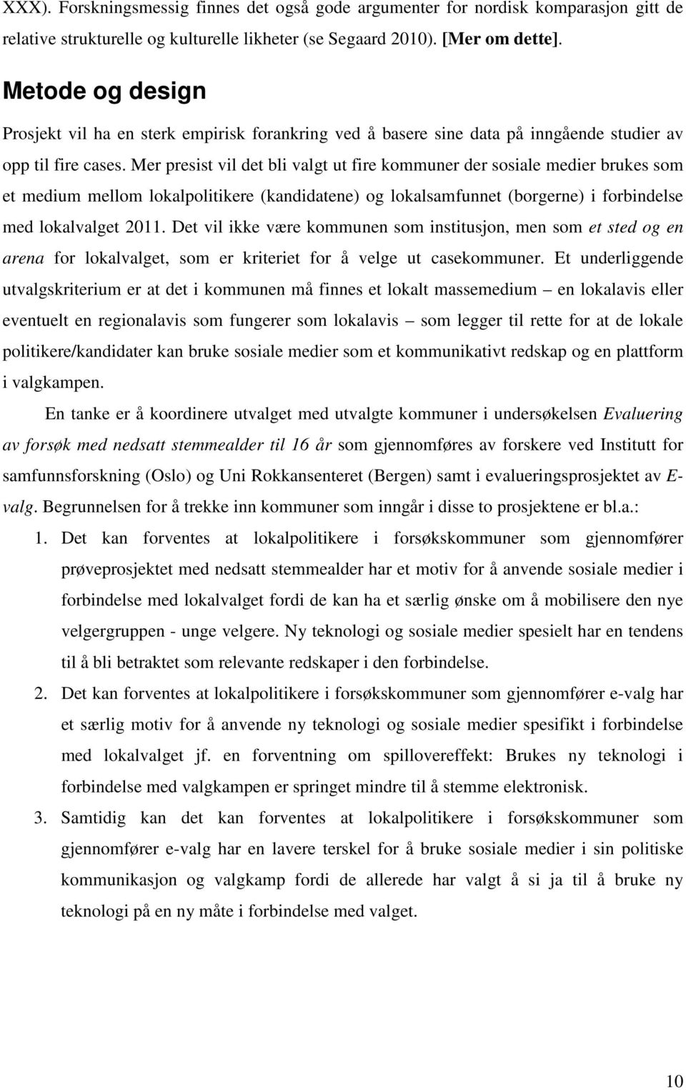 Mer presist vil det bli valgt ut fire kommuner der sosiale medier brukes som et medium mellom lokalpolitikere (kandidatene) og lokalsamfunnet (borgerne) i forbindelse med lokalvalget 2011.