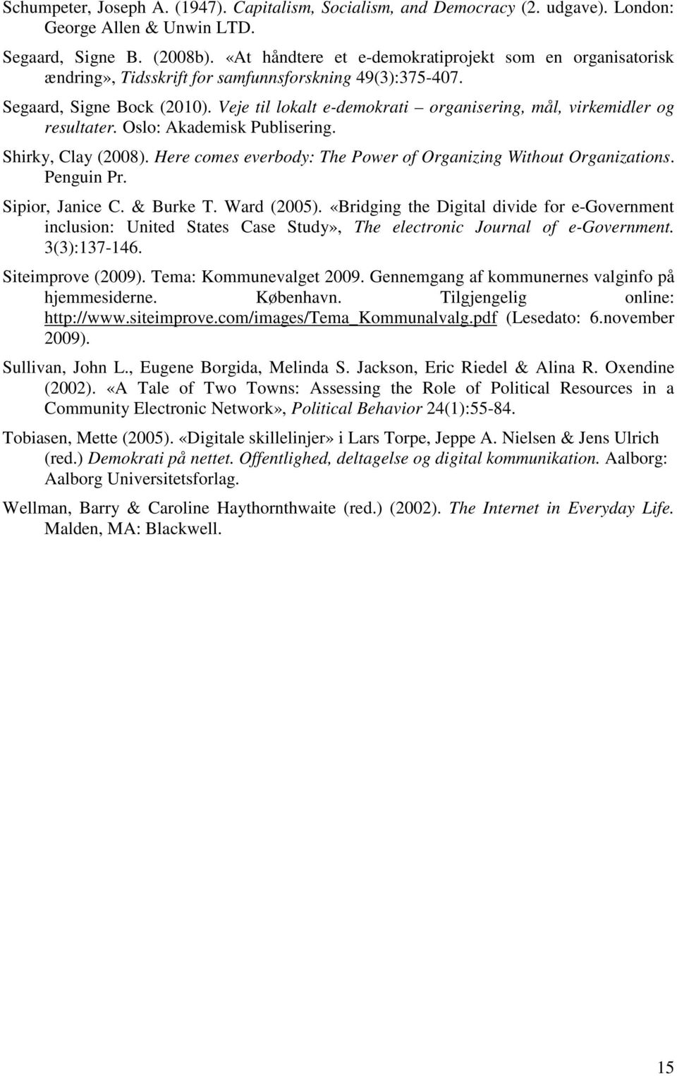 Veje til lokalt e-demokrati organisering, mål, virkemidler og resultater. Oslo: Akademisk Publisering. Shirky, Clay (2008). Here comes everbody: The Power of Organizing Without Organizations.