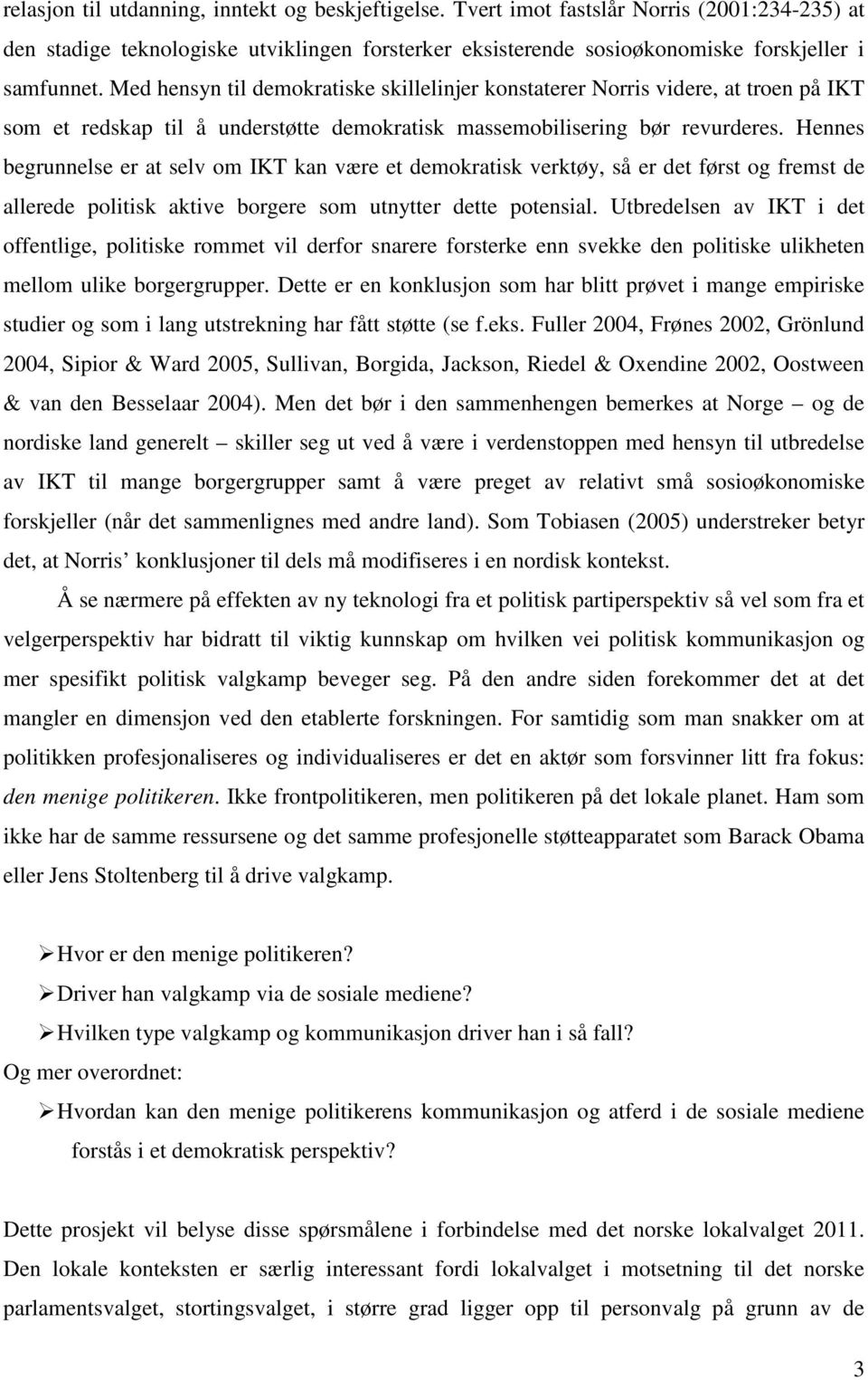 Hennes begrunnelse er at selv om IKT kan være et demokratisk verktøy, så er det først og fremst de allerede politisk aktive borgere som utnytter dette potensial.