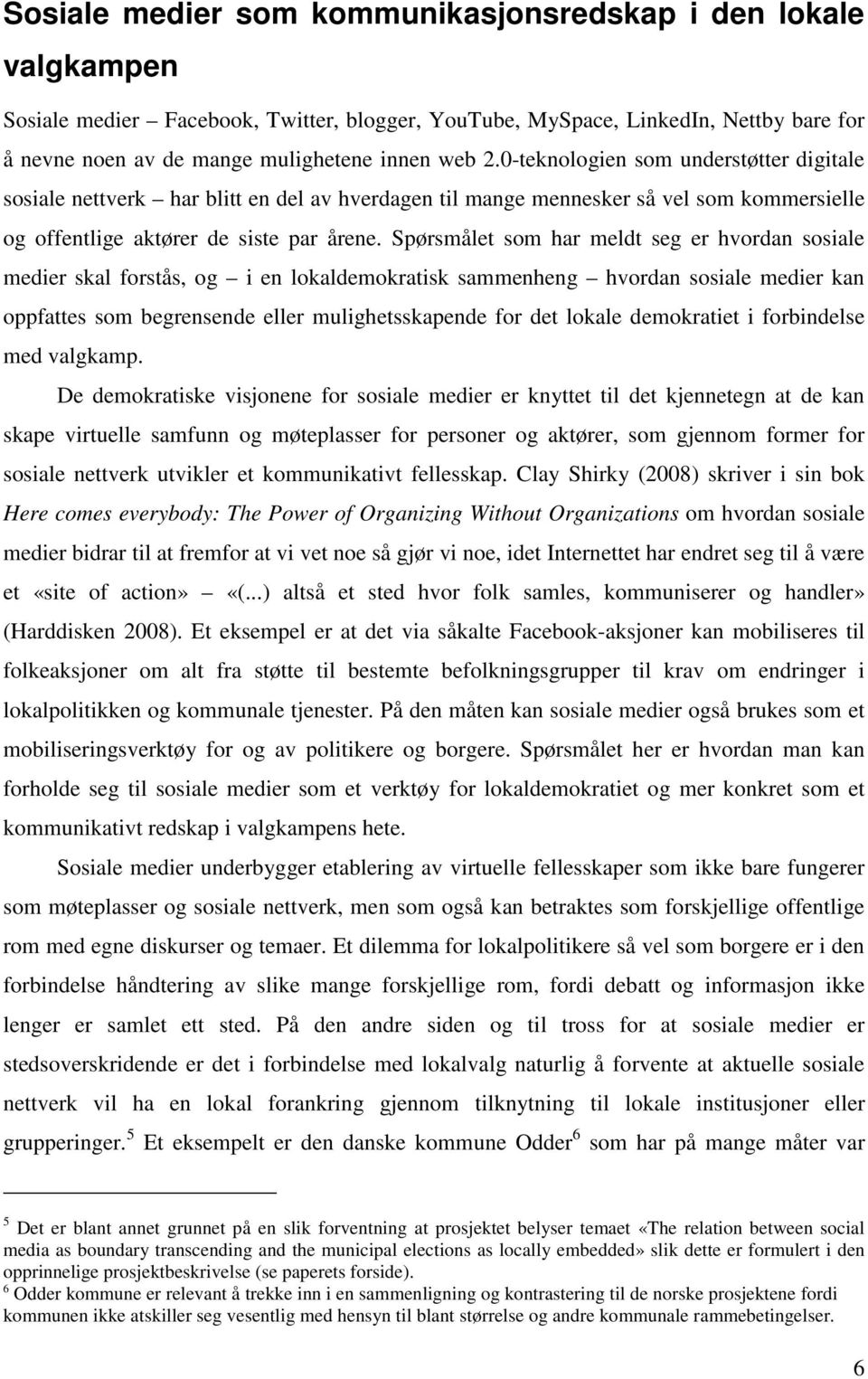 Spørsmålet som har meldt seg er hvordan sosiale medier skal forstås, og i en lokaldemokratisk sammenheng hvordan sosiale medier kan oppfattes som begrensende eller mulighetsskapende for det lokale