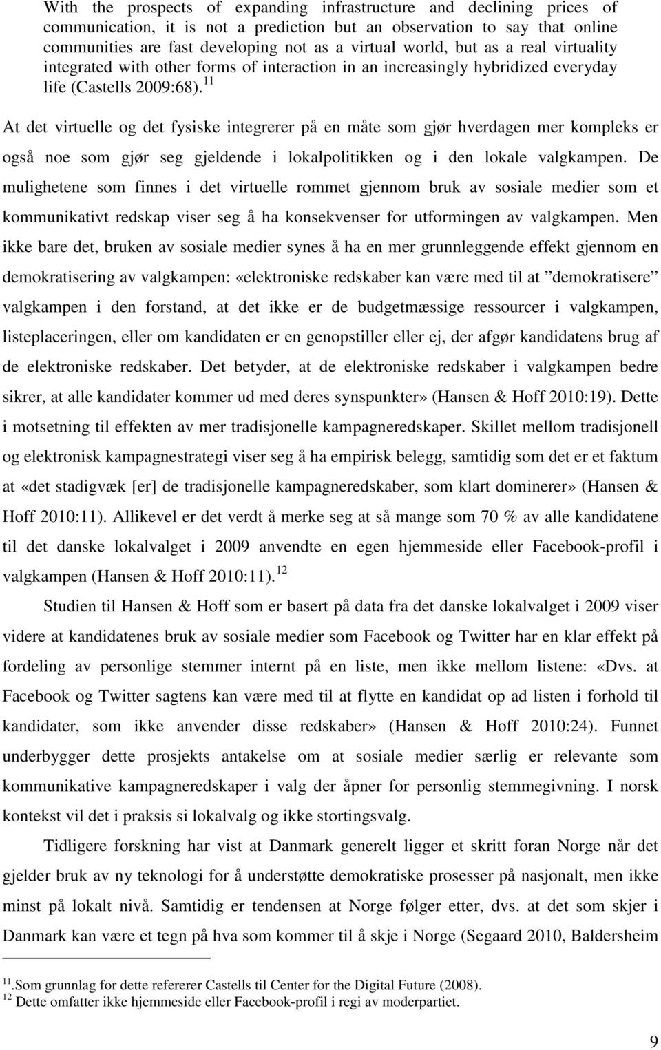 11 At det virtuelle og det fysiske integrerer på en måte som gjør hverdagen mer kompleks er også noe som gjør seg gjeldende i lokalpolitikken og i den lokale valgkampen.