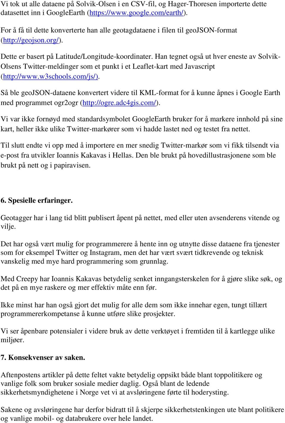 Han tegnet også ut hver eneste av Solvik- Olsens Twitter-meldinger som et punkt i et Leaflet-kart med Javascript (http://www.w3schools.com/js/).