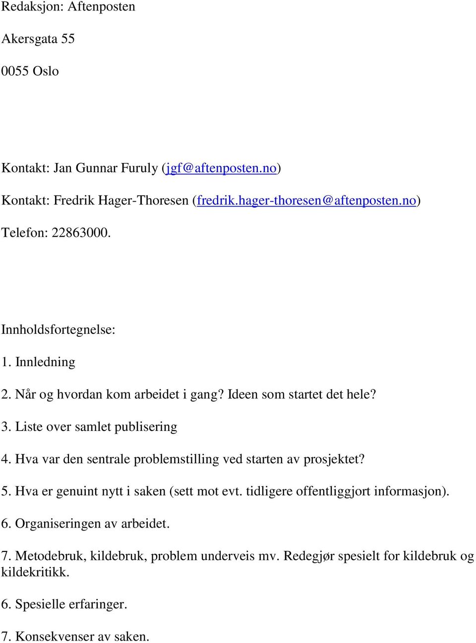 Hva var den sentrale problemstilling ved starten av prosjektet? 5. Hva er genuint nytt i saken (sett mot evt. tidligere offentliggjort informasjon). 6.