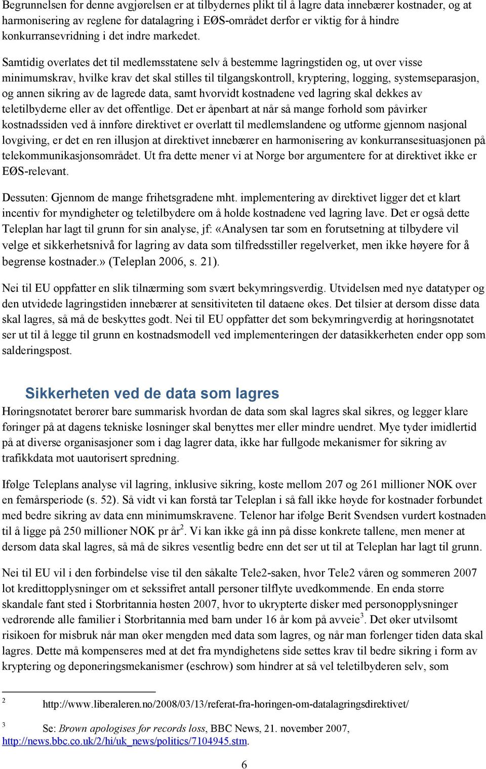 Samtidig overlates det til medlemsstatene selv å bestemme lagringstiden og, ut over visse minimumskrav, hvilke krav det skal stilles til tilgangskontroll, kryptering, logging, systemseparasjon, og