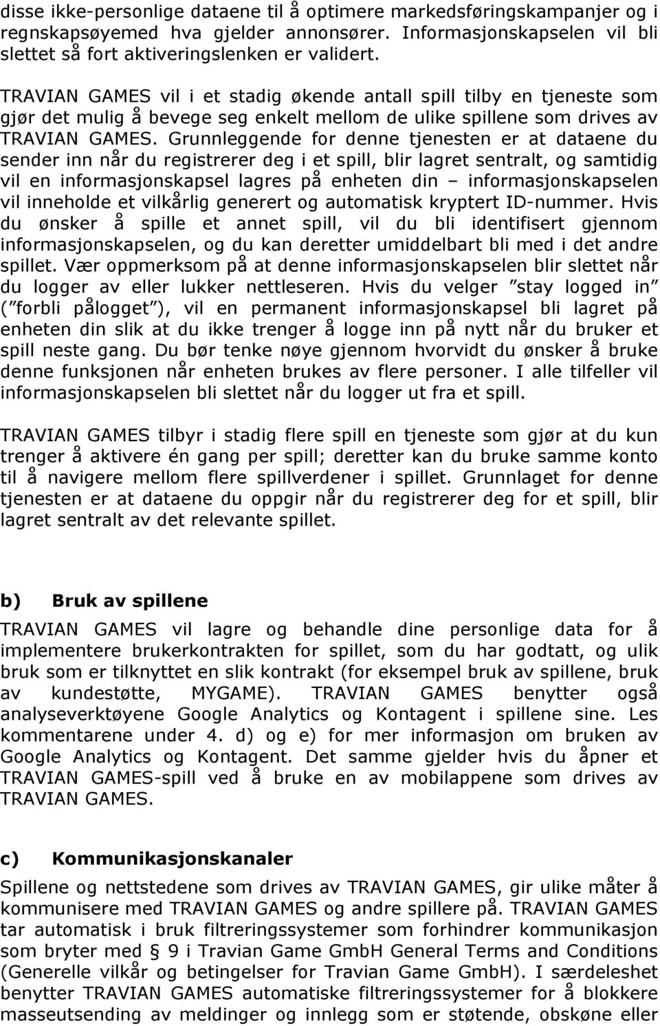 Grunnleggende for denne tjenesten er at dataene du sender inn når du registrerer deg i et spill, blir lagret sentralt, og samtidig vil en informasjonskapsel lagres på enheten din informasjonskapselen