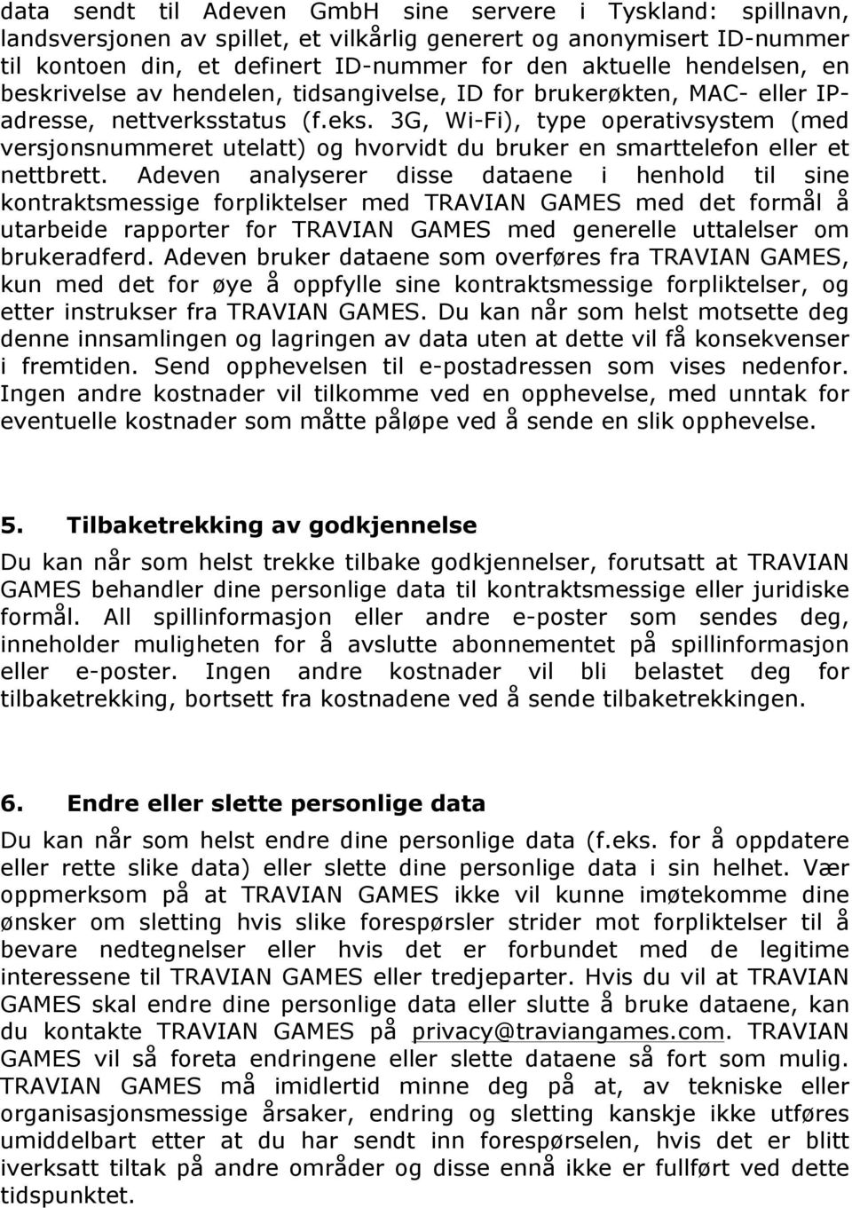 3G, Wi-Fi), type operativsystem (med versjonsnummeret utelatt) og hvorvidt du bruker en smarttelefon eller et nettbrett.