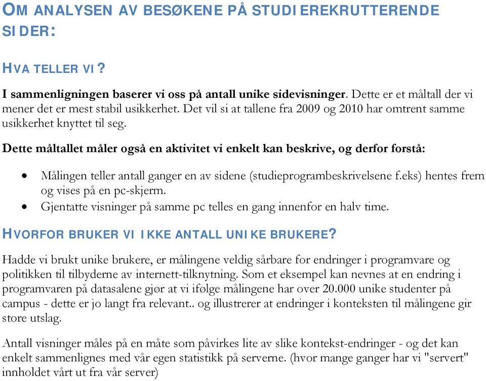 Dette måltallet måler også en aktivitet vi enkelt kan beskrive, og derfor forstå: Målingen teller antall ganger en av sidene (studieprogrambeskrivelsene f.eks) hentes frem og vises på en pc-skjerm.