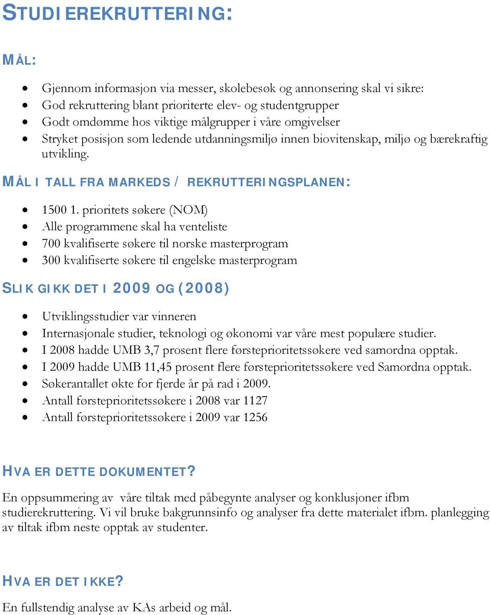 prioritets søkere (NOM) Alle programmene skal ha venteliste 700 kvalifiserte søkere til norske masterprogram 300 kvalifiserte søkere til engelske masterprogram SLIK GIKK DET I 2009 OG (2008)