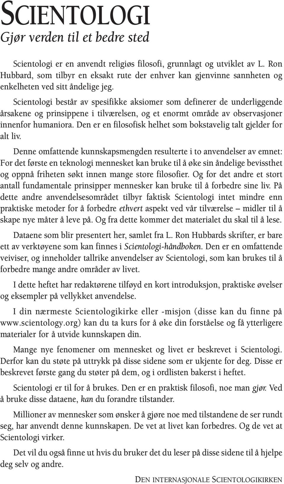 Scientologi består av spesifikke aksiomer som definerer de underliggende årsakene og prinsippene i tilværelsen, og et enormt område av observasjoner innenfor humaniora.