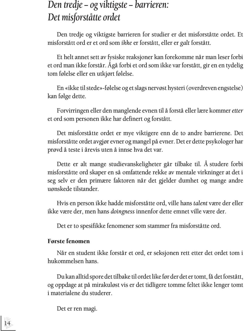 Å gå forbi et ord som ikke var forstått, gir en en tydelig tom følelse eller en utkjørt følelse. En «ikke til stede»-følelse og et slags nervøst hysteri (overdreven engstelse) kan følge dette.