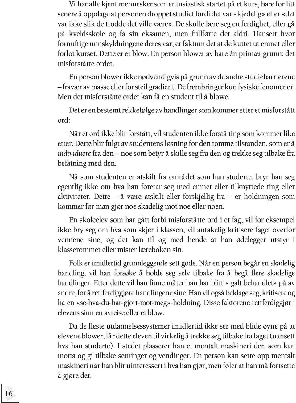 Uansett hvor fornuftige unnskyldningene deres var, er faktum det at de kuttet ut emnet eller forlot kurset. Dette er et blow. En person blower av bare én primær grunn: det misforståtte ordet.