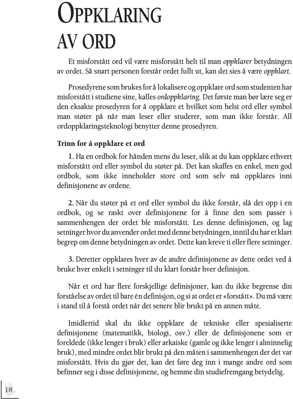 Det første man bør lære seg er den eksakte prosedyren for å oppklare et hvilket som helst ord eller symbol man støter på når man leser eller studerer, som man ikke forstår.