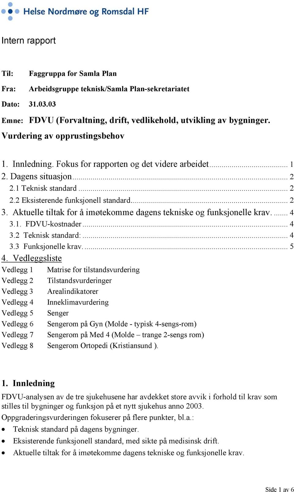 Aktuelle tiltak for å imøtekomme dagens tekniske og funksjonelle krav.... 4 3.1. FDVU-kostnader... 4 3.2 Teknisk standard:... 4 3.3 Funksjonelle krav... 5 4.