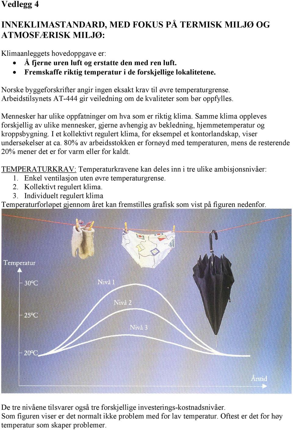 Arbeidstilsynets AT-444 gir veiledning om de kvaliteter som bør oppfylles. Mennesker har ulike oppfatninger om hva som er riktig klima.