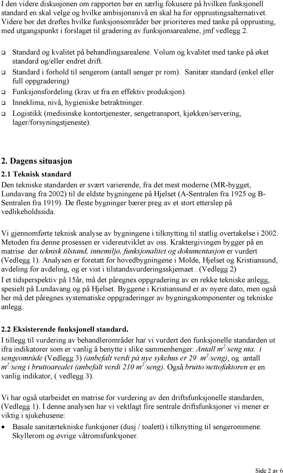 Standard og kvalitet på behandlingsarealene. Volum og kvalitet med tanke på øket standard og/eller endret drift. Standard i forhold til sengerom (antall senger pr rom).