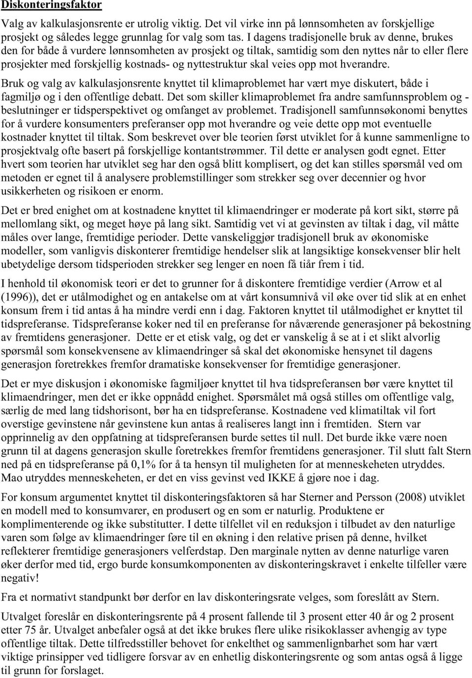 nyttestruktur skal veies opp mot hverandre. Bruk og valg av kalkulasjonsrente knyttet til klimaproblemet har vært mye diskutert, både i fagmiljø og i den offentlige debatt.