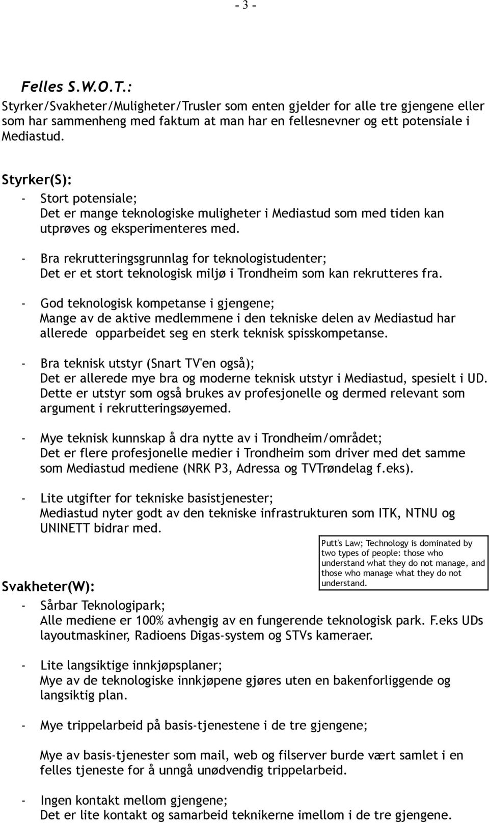 - Bra rekrutteringsgrunnlag for teknologistudenter; Det er et stort teknologisk miljø i Trondheim som kan rekrutteres fra.