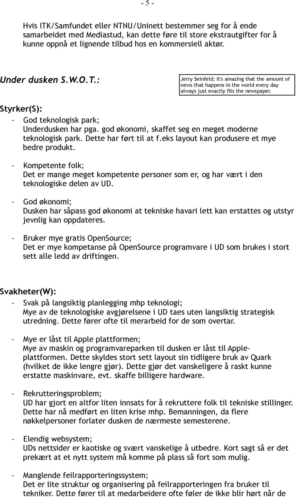 Styrker(S): - God teknologisk park; Underdusken har pga. god økonomi, skaffet seg en meget moderne teknologisk park. Dette har ført til at f.eks layout kan produsere et mye bedre produkt.