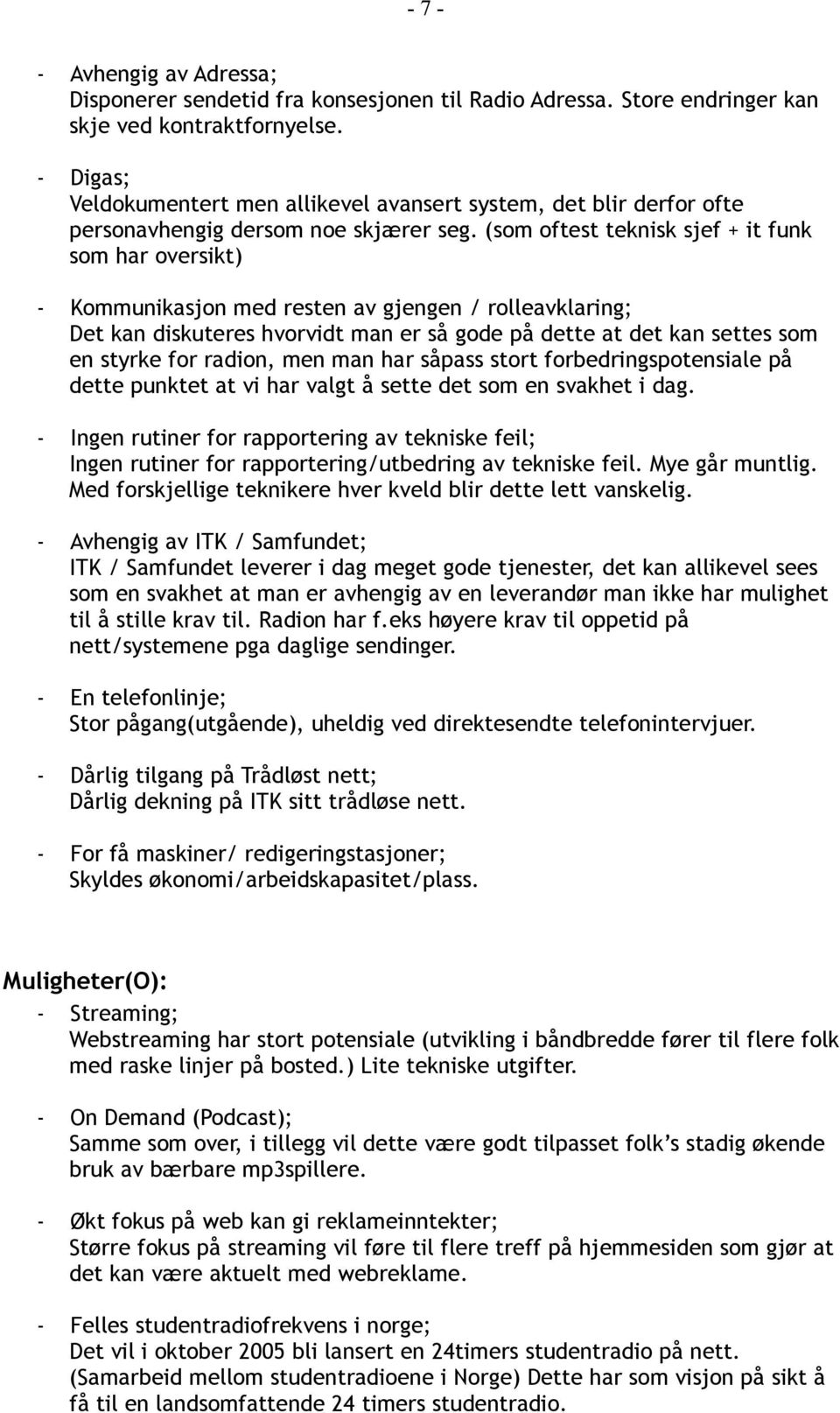 (som oftest teknisk sjef + it funk som har oversikt) - Kommunikasjon med resten av gjengen / rolleavklaring; Det kan diskuteres hvorvidt man er så gode på dette at det kan settes som en styrke for