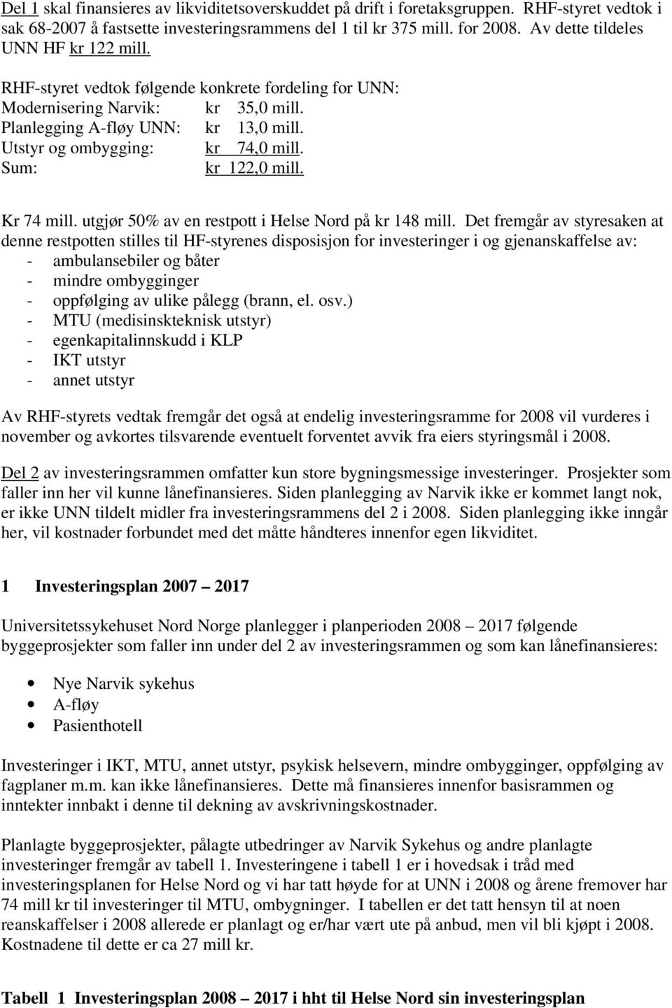 Utstyr og ombygging: kr 74,0 mill. Sum: kr 122,0 mill. Kr 74 mill. utgjør 50% av en restpott i Helse Nord på kr 148 mill.