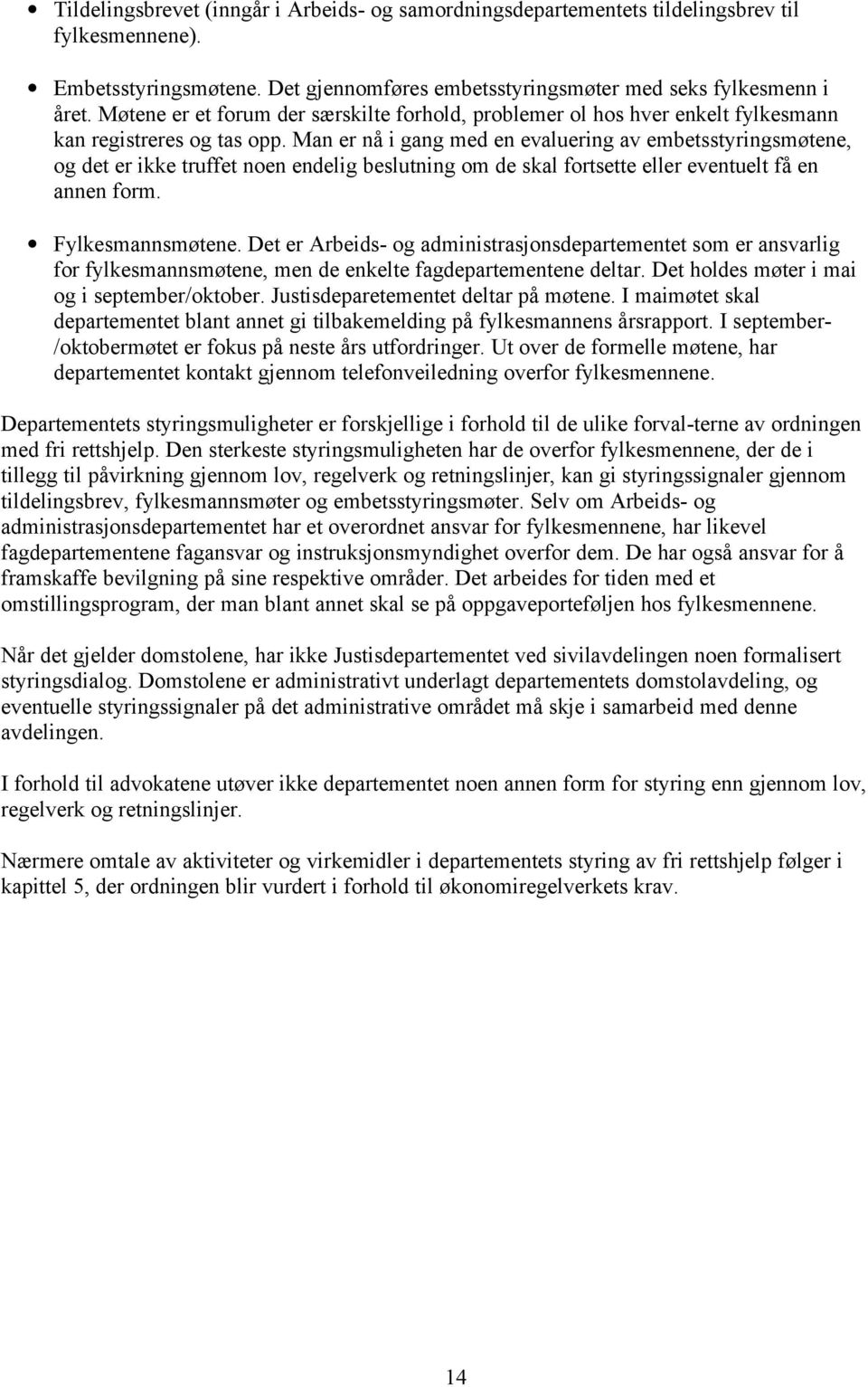 Man er nå i gang med en evaluering av embetsstyringsmøtene, og det er ikke truffet noen endelig beslutning om de skal fortsette eller eventuelt få en annen form. Fylkesmannsmøtene.