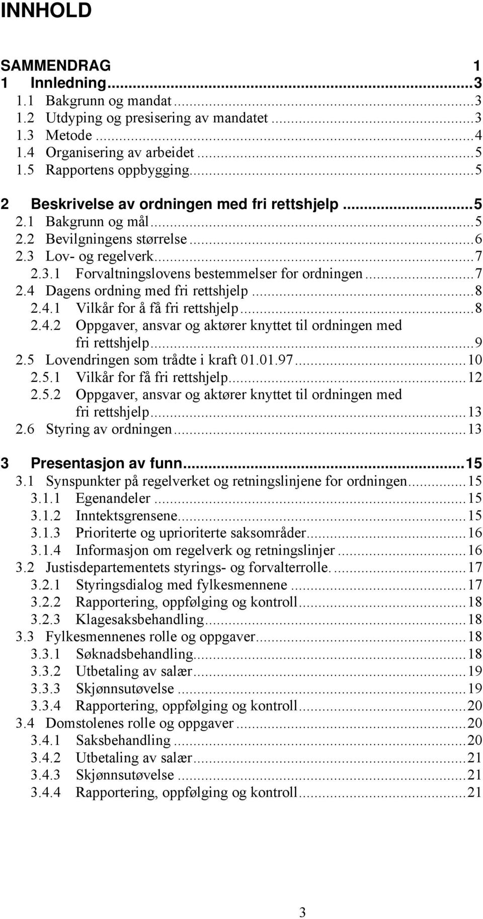 ..8 2.4.1 Vilkår for å få fri rettshjelp...8 2.4.2 Oppgaver, ansvar og aktører knyttet til ordningen med fri rettshjelp...9 2.5 Lovendringen som trådte i kraft 01.01.97...10 2.5.1 Vilkår for få fri rettshjelp.