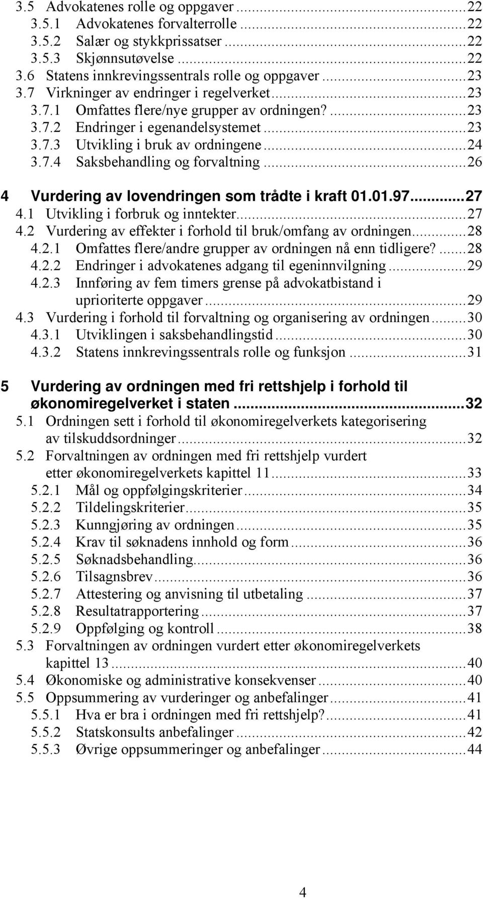 ..26 4 Vurdering av lovendringen som trådte i kraft 01.01.97...27 4.1 Utvikling i forbruk og inntekter...27 4.2 Vurdering av effekter i forhold til bruk/omfang av ordningen...28 4.2.1 Omfattes flere/andre grupper av ordningen nå enn tidligere?