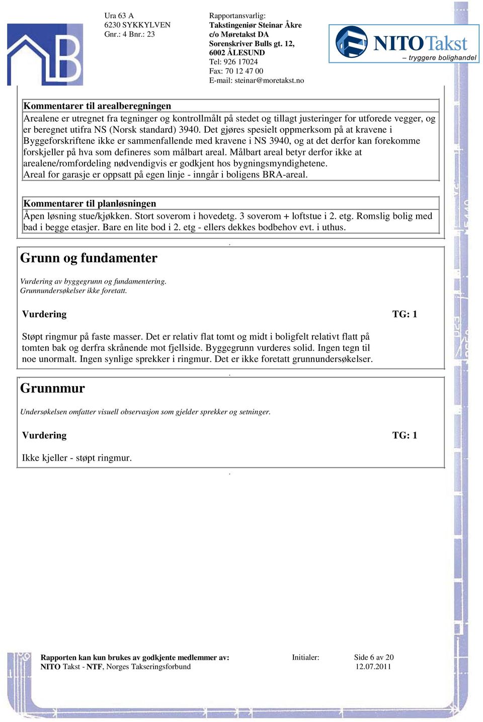 forskjeller på hva som defineres som målbart areal Målbart areal betyr derfor ikke at arealene/romfordeling nødvendigvis er godkjent hos bygningsmyndighetene Areal for garasje er oppsatt på egen