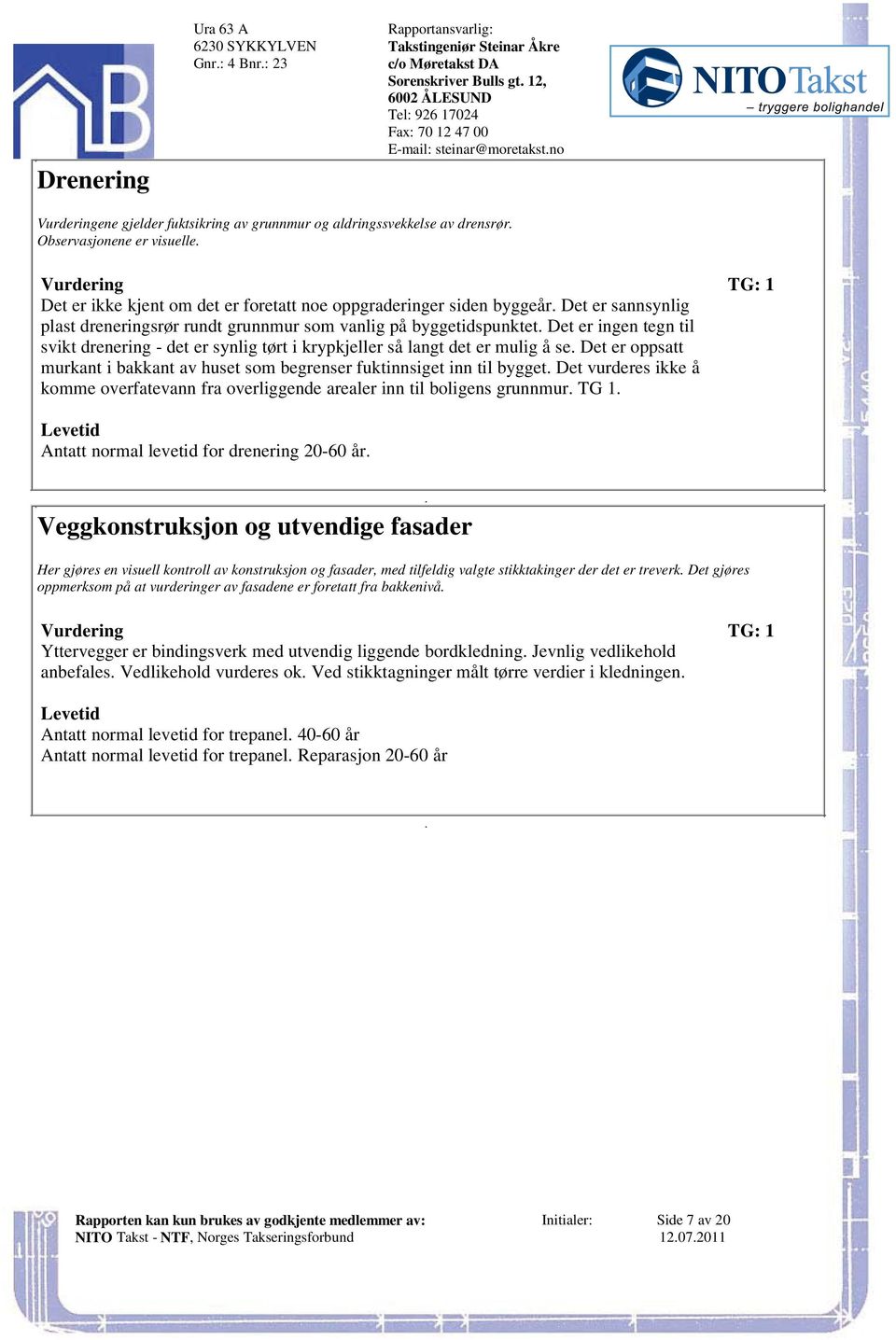 tørt i krypkjeller så langt det er mulig å se Det er oppsatt murkant i bakkant av huset som begrenser fuktinnsiget inn til bygget Det vurderes ikke å komme overfatevann fra overliggende arealer inn