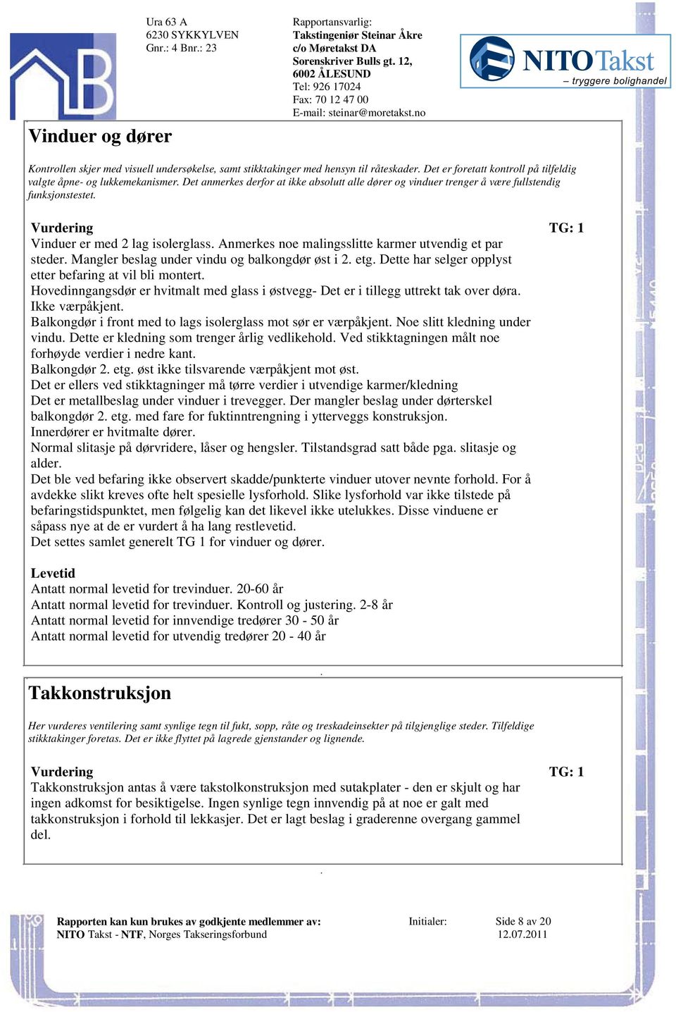 malingsslitte karmer utvendig et par steder Mangler beslag under vindu og balkongdør øst i 2 etg Dette har selger opplyst etter befaring at vil bli montert Hovedinngangsdør er hvitmalt med glass i