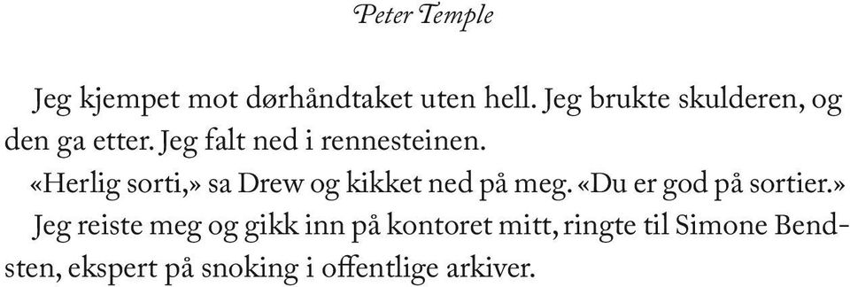 «Herlig sorti,» sa Drew og kikket ned på meg. «Du er god på sortier.