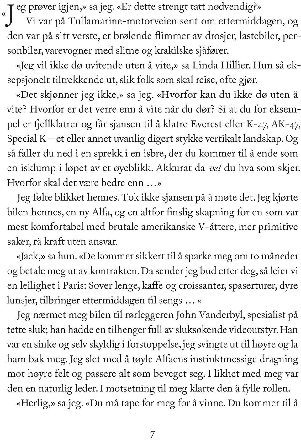 «Jeg vil ikke dø uvitende uten å vite,» sa Linda Hillier. Hun så eksepsjonelt tiltrekkende ut, slik folk som skal reise, ofte gjør. «Det skjønner jeg ikke,» sa jeg.