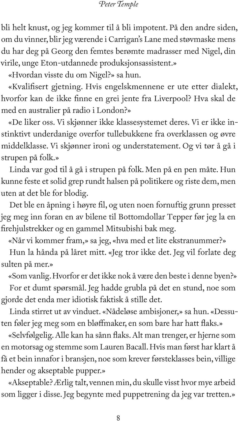 produksjonsassistent.» «Hvordan visste du om Nigel?» sa hun. «Kvalifisert gjetning. Hvis engelskmennene er ute etter dialekt, hvorfor kan de ikke finne en grei jente fra Liverpool?