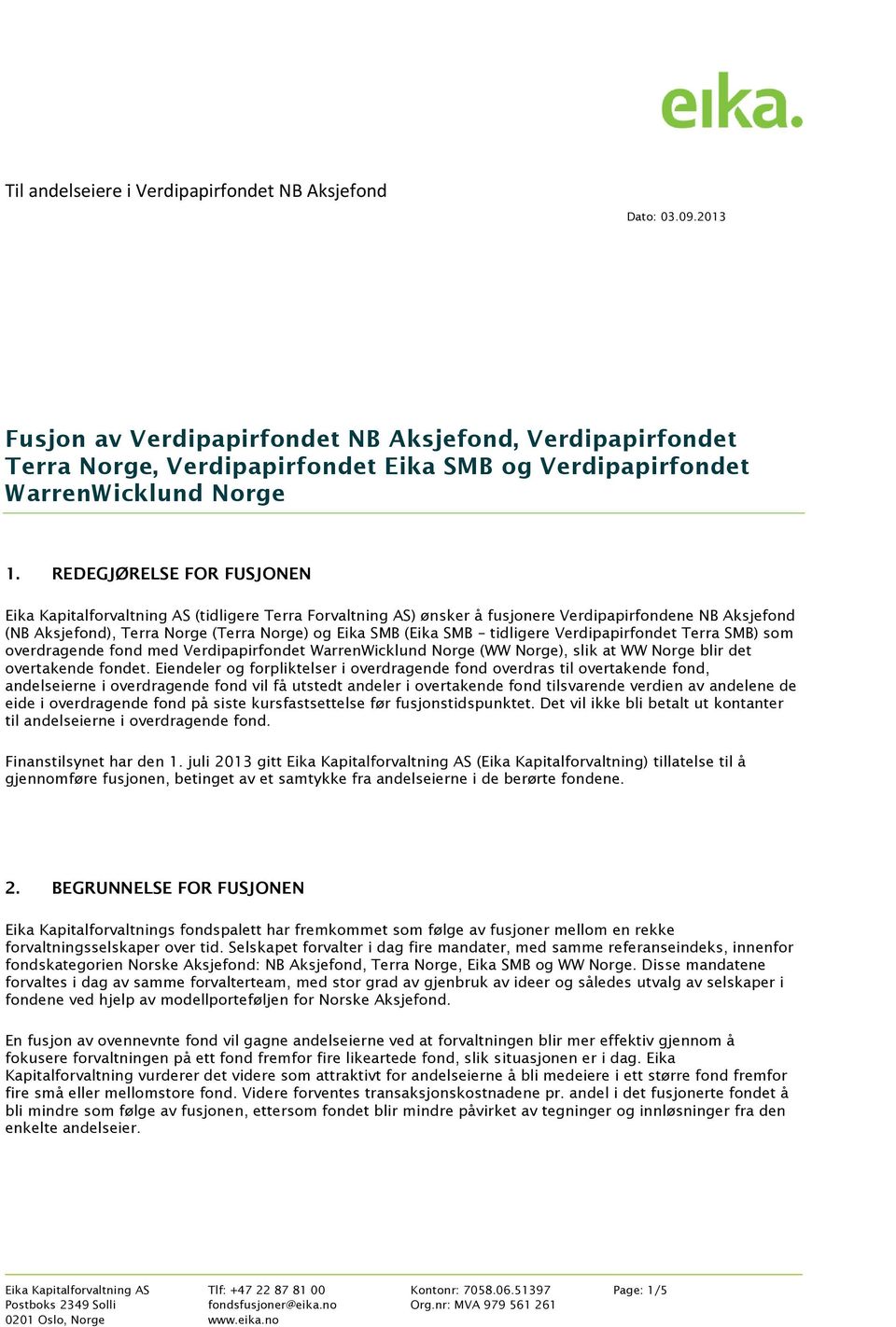 REDEGJØRELSE FOR FUSJONEN Eika Kapitalforvaltning AS (tidligere Terra Forvaltning AS) ønsker å fusjonere Verdipapirfondene NB Aksjefond (NB Aksjefond), Terra Norge (Terra Norge) og Eika SMB (Eika SMB