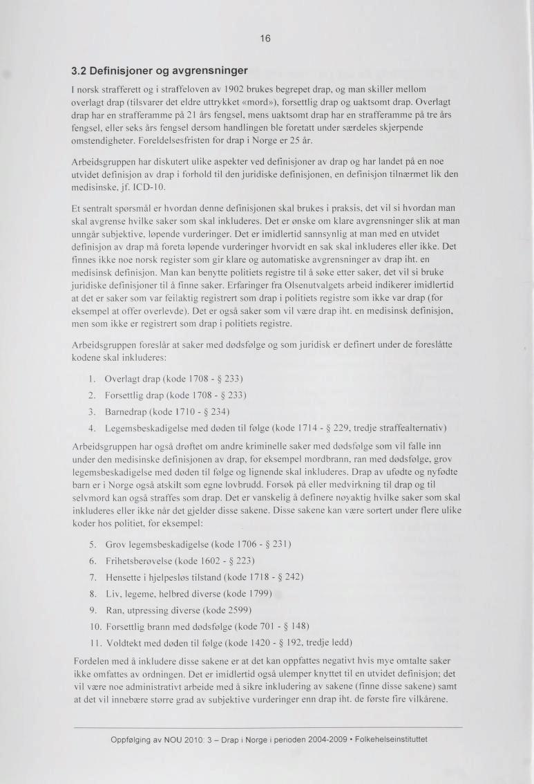 16 3.2 Definisjoner og avgrensninger I norsk strafferett og i straffeloven av 1902 brukes begrepet drap, og man skiller mellom overlagt drap (tilsvarer det eldre uttrykket «mord»), forsettlig drap og