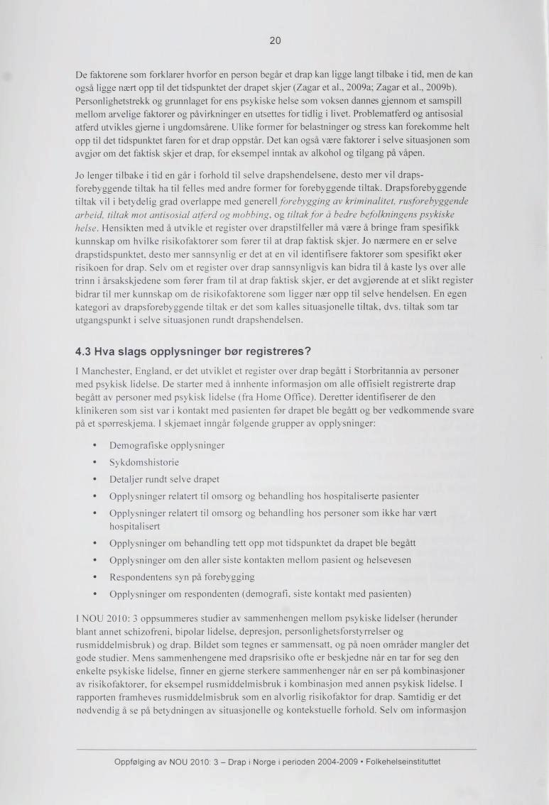 20 De faktorene som forklarer hvorfor en person begår et drap kan ligge langt tilbake i tid. men de kan også ligge nært opp til det tidspunktet der drapet skjer (Zagar et al., 2009a; Zagar et al.