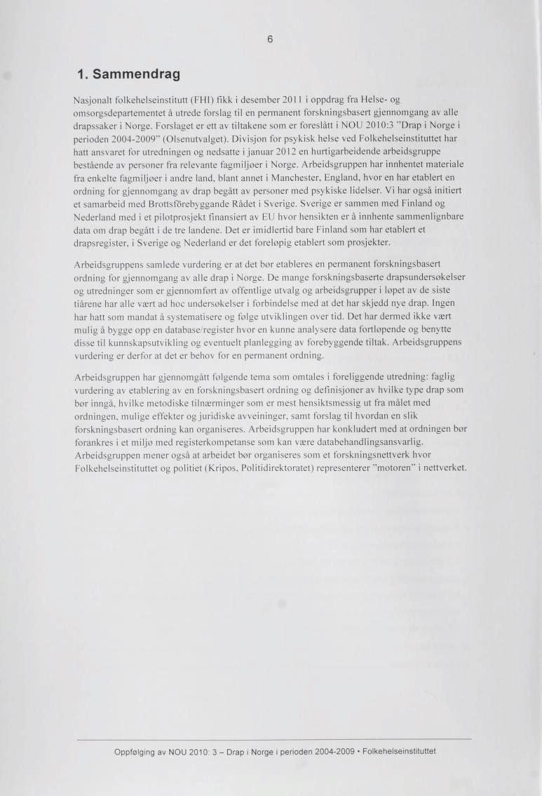 6 1. Sammendrag Nasjonalt folkehelseinstitutt (FHI) fikk i desember 2011 i oppdrag fra Helse- og omsorgsdepartementet å utrede forslag til en permanent forskningsbasert gjennomgang av alle drapssaker